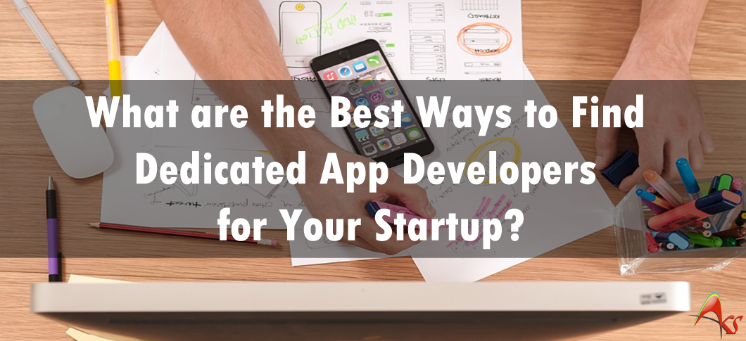 What are the Best Ways to Find Dedicated App Developers for Your Startup